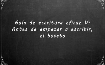 Guía de escritura eficaz V: Antes de empezar a escribir, el boceto