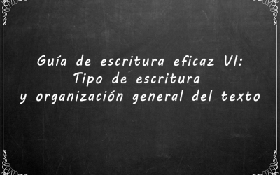 Guía de escritura eficaz VI: Tipo de escritura y organización general del texto