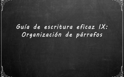 Guía de escritura eficaz IX: Organización de párrafos