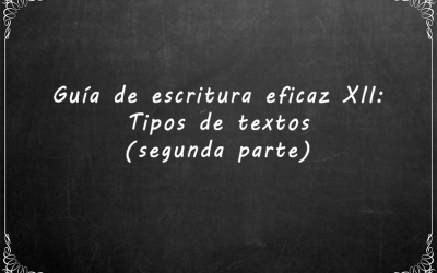 Guía de escritura eficaz XII: Tipos de textos (segunda parte)