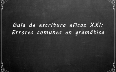 Guía de escritura eficaz XXI: Errores comunes en gramática