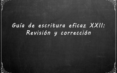 Guía de escritura eficaz XXII: Revisión y corrección