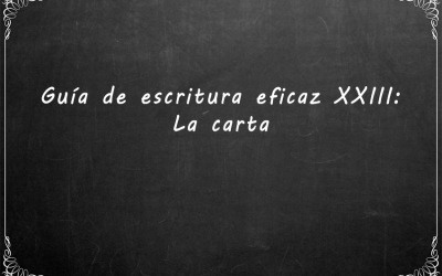Guía de escritura eficaz XXIII: La carta